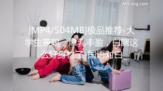 [MP4/504MB]极品推荐-大学生兼职，爆乳丰盈，白瞎这么好身材了-国语对白