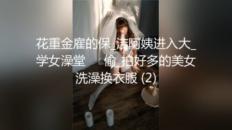 花重金雇的保_洁阿姨进入大_学女澡堂❤️偷_拍好多的美女洗澡换衣服 (2)