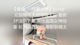 【最强❤️绿妻大神】Lucky✿ 众狼期待天府绿帽大神 最新3P淫趴下集 黑丝高跟女神侍奉 轮流疯狂输出 爆射吞精太骚了