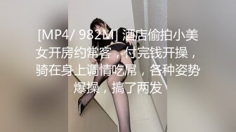 [MP4/ 982M] 酒店偷拍小美女开房约常客，付完钱开操，骑在身上调情吃屌，各种姿势爆操，搞了两发