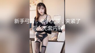 新手弓背，老手沉腰，夹紧了后入无套内射