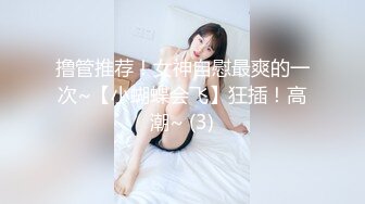 撸管推荐！女神自慰最爽的一次~【小蝴蝶会飞】狂插！高潮~ (3)