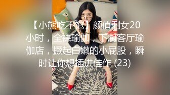 【小熊吃不饱】颜值剩女20小时，全裸瑜伽，下厨客厅瑜伽店，撅起白嫩的小屁股，瞬时让你想插进佳作 (23)