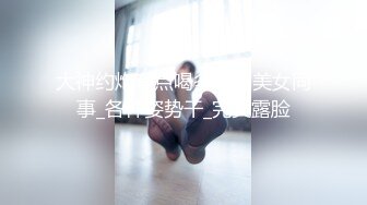 大神约炮有点喝多了的美女同事_各种姿势干_完美露脸