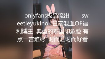 ❤✨onlyfans极品流出✨❤✅sweetieyukino✅日泰混血OF福利博主  典型的泰国印象脸 有点一言难尽  时而丑时而好看