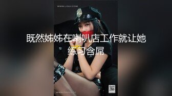 【新速片遞】&nbsp;&nbsp; ⭐眼镜娘小骚货⭐10个眼镜9个骚，小闷骚型反差婊被大鸡巴猛干小骚穴，清新纯欲系少女 在主人面前就是一只欠调教的骚母狗[298MMP4/12:16]