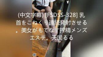 (中文字幕) [FSDSS-328] 乳首をこねくり連続発射させる。美女がもてなす搾精メンズエステ。天国るる