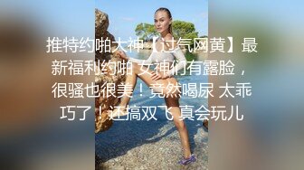 推特约啪大神【过气网黄】最新福利约啪 女神们有露脸，很骚也很美！竟然喝尿 太乖巧了！还搞双飞 真会玩儿