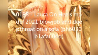 0188 - Laura On Heels model 2021 blowjob and deepthroat on a sofa (ph6030b1afa604d)