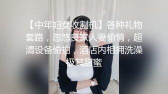 【中年妇女收割机】各种礼物套路，忽悠良家人妻偷情，超清设备偷拍，酒店内相拥洗澡极其甜蜜