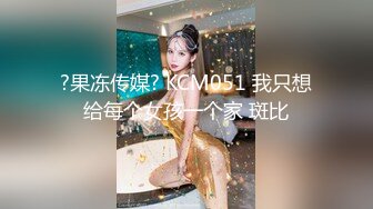 ?果冻传媒? KCM051 我只想给每个女孩一个家 斑比