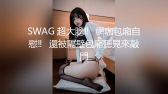 【最强档??91大神】美少女杀手『最爱萝莉』高清HD增强版??E奶高颜值女神车震 极品野模破处最终章 后入被操哭