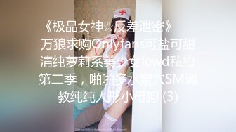 《极品女神☆反差泄密》♡♥万狼求购Onlyfans可盐可甜清纯萝莉系美少女lewd私拍第二季，啪啪多水蜜穴SM调教纯纯人形小母狗 (3)