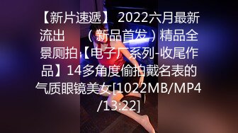 【新片速遞】 2022六月最新流出❤️（新品首发）精品全景厕拍【电子厂系列-收尾作品】14多角度偷拍戴名表的气质眼镜美女[1022MB/MP4/13:22]