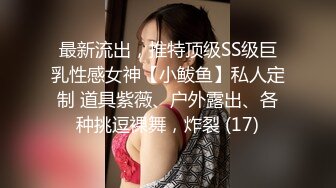 最新流出，推特顶级SS级巨乳性感女神【小鲅鱼】私人定制 道具紫薇、户外露出、各种挑逗裸舞，炸裂 (17)