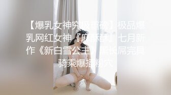 【爆乳女神究极重磅】极品爆乳网红女神『麻酥酥』七月新作《新白雪公主》黑长屌完具骑乘爆插粉穴