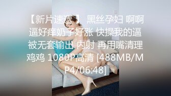 【新片速遞 】 黑丝孕妇 啊啊 逼好痒奶子好涨 快操我的逼 被无套输出 内射 再用嘴清理鸡鸡 1080P高清 [488MB/MP4/06:48]