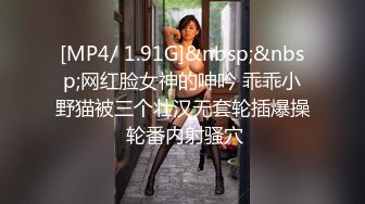 [MP4/ 1.91G]&nbsp;&nbsp;网红脸女神的呻吟 乖乖小野猫被三个壮汉无套轮插爆操 轮番内射骚穴