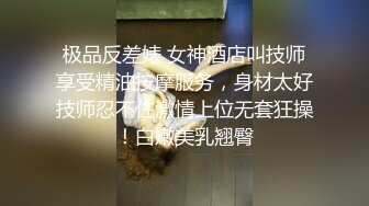 极品反差婊 女神酒店叫技师享受精油按摩服务，身材太好技师忍不住激情上位无套狂操！白嫩美乳翘臀