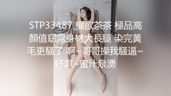 STP33487 權欲茶茶 極品高顏值窈窕身材大長腿 染完黃毛更騷了 啊~哥哥操我騷逼~好濕~蜜汁泉湧