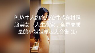 PUA牛人约炮几位性感身材露脸美女，人生赢家，全是高质量的小姐姐原版大合集 (1)