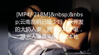 [MP4/ 218M]&nbsp;&nbsp;云南昆明已婚少妇，新开发的大奶人妻，胯下吃鸡干呕，曝光人妻真实的闷骚本性