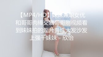 【MP4/HD】妹妹兼职女优和哥哥肉棒交易哥哥刷视频看到妹妹拍的淫片兽性大发沙发上强干妹妹 - 欣怡