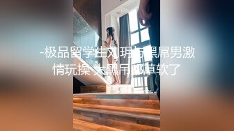 -极品留学生刘玥与黑屌男激情玩操 大黑吊都草软了