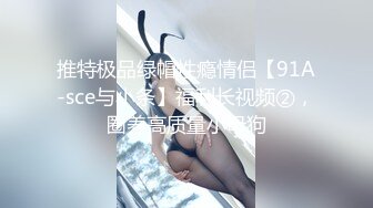 推特极品绿帽性瘾情侣【91A-sce与小条】福利长视频②，圈养高质量小母狗