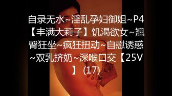 自录无水~淫乱孕妇御姐~P4【丰满大莉子】饥渴欲女~翘臀狂坐~疯狂扭动~自慰诱惑~双乳挤奶~深喉口交【25V】 (17)