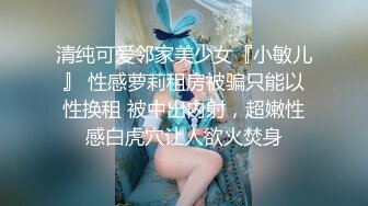 清纯可爱邻家美少女『小敏儿』 性感萝莉租房被骗只能以性换租 被中出内射，超嫩性感白虎穴让人欲火焚身