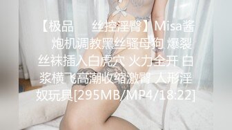 【极品❤️丝控淫臀】Misa酱✿ 炮机调教黑丝骚母狗 爆裂丝袜插入白虎穴 火力全开 白浆横飞高潮收缩激臀 人形淫奴玩具[295MB/MP4/18:22]