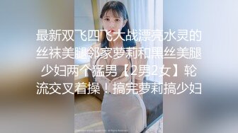 最新双飞四飞大战漂亮水灵的丝袜美腿邻家萝莉和黑丝美腿少妇两个猛男【2男2女】轮流交叉着操！搞完萝莉搞少妇