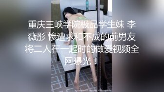 重庆三峡学院极品学生妹 李薇彤 惨遭求和不成的前男友将二人在一起时的做爱视频全网曝光！