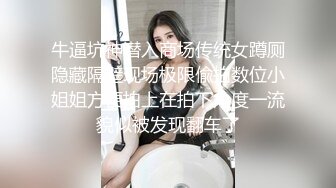 牛逼坑神潜入商场传统女蹲厕隐藏隔壁现场极限偸拍数位小姐姐方便拍上在拍下角度一流貌似被发现翻车了