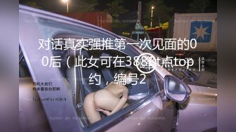 对话真实强推第一次见面的00后（此女可在3888t点top约，编号2