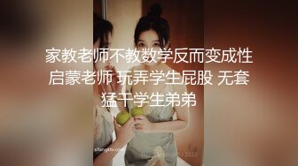 家教老师不教数学反而变成性启蒙老师 玩弄学生屁股 无套猛干学生弟弟