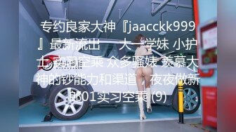 专约良家大神『jaacckk999』最新流出❤️大一学妹 小护士 实习空乘 众多骚婊 羡慕大神的钞能力和渠道，夜夜做新郎01实习空乘 (9)