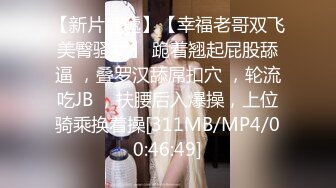 【新片速遞】【幸福老哥双飞美臀骚女】 跪着翘起屁股舔逼 ，叠罗汉舔屌扣穴 ，轮流吃JB ，扶腰后入爆操，上位骑乘换着操[311MB/MP4/00:46:49]