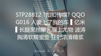 STP28812 ?扣扣传媒? QQOG016 人妻上了我的车 ▌亿米▌长腿黑丝爆乳强上尤物 波涛胸涌软糯蜜壶 狂射浓滑精浆