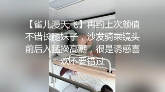 【雀儿漫天飞】再约上次颜值不错长腿妹子，沙发骑乘镜头前后入猛操高潮，很是诱惑喜欢不要错过