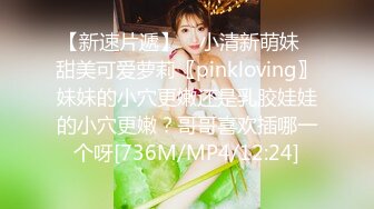 【新速片遞】 ♈小清新萌妹♈甜美可爱萝莉〖pinkloving〗妹妹的小穴更嫩还是乳胶娃娃的小穴更嫩？哥哥喜欢插哪一个呀[736M/MP4/12:24]