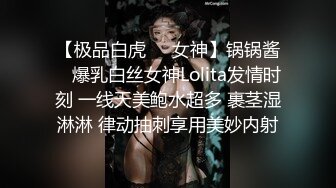 【极品白虎❤️女神】锅锅酱✿ 爆乳白丝女神Lolita发情时刻 一线天美鲍水超多 裹茎湿淋淋 律动抽刺享用美妙内射