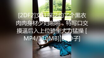 [2DF2]文轩探花约了个黑衣肉肉身材少妇啪啪，特写口交摸逼后入上位骑坐大力猛操 [MP4/110MB][BT种子]