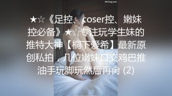 ★☆《足控、coser控、嫩妹控必备》★☆专注玩学生妹的推特大神【桐下爱希】最新原创私拍，几位嫩妹口交鸡巴推油手玩脚玩然后再肏 (2)