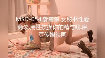 MSD-054.郭童童.女秘书性爱商谈.用性技换你的精与钱.麻豆传媒映画