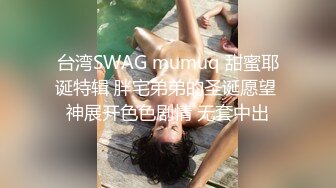 台湾SWAG mumuq 甜蜜耶诞特辑 胖宅弟弟的圣诞愿望 神展开色色剧情 无套中出