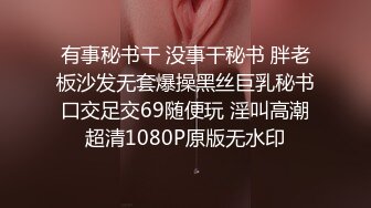 有事秘书干 没事干秘书 胖老板沙发无套爆操黑丝巨乳秘书 口交足交69随便玩 淫叫高潮 超清1080P原版无水印