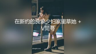 在新约的良家少妇家里草她 +V同号