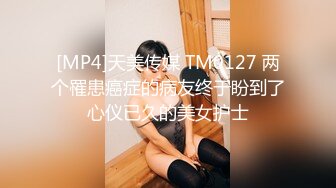 [MP4]天美传媒 TM0127 两个罹患癌症的病友终于盼到了心仪已久的美女护士